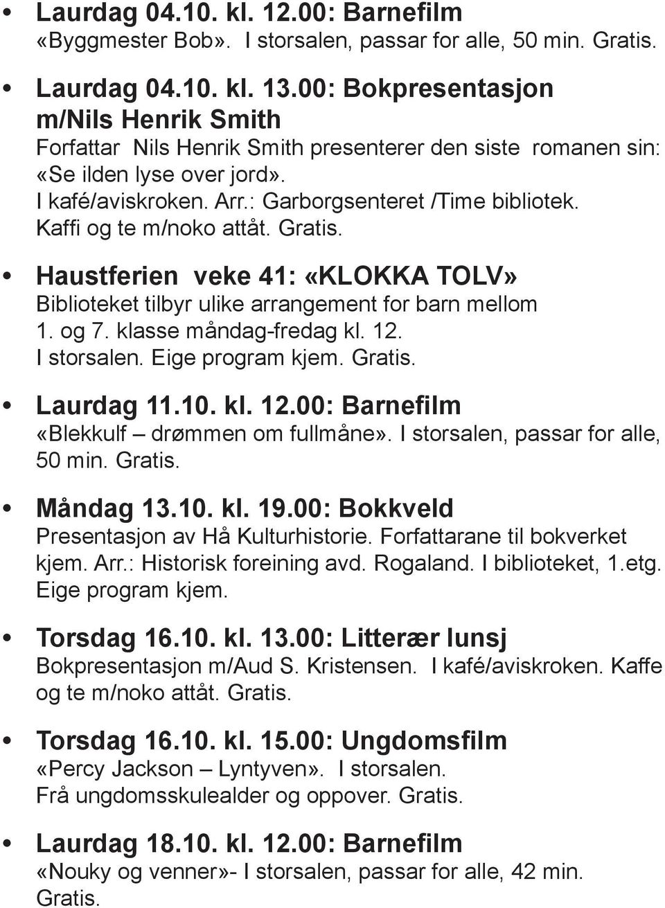 Kaffi og te m/noko attåt. Gratis. Haustferien veke 41: «KLOKKA TOLV» Biblioteket tilbyr ulike arrangement for barn mellom 1. og 7. klasse måndag-fredag kl. 12. I storsalen. Eige program kjem. Gratis. Laurdag 11.