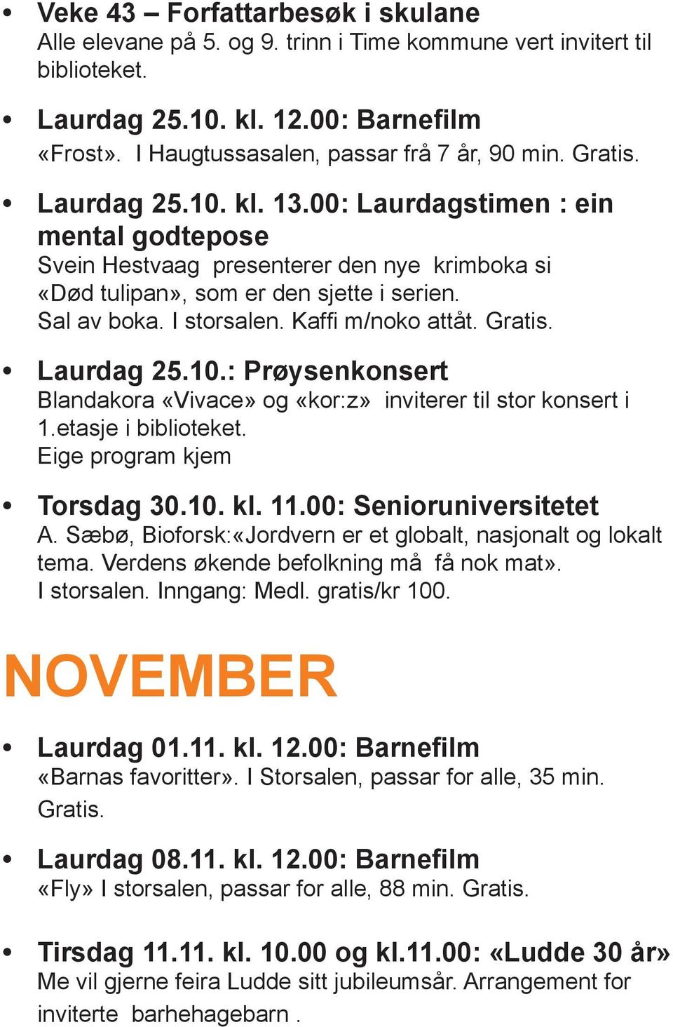 Kaffi m/noko attåt. Gratis. Laurdag 25.10.: Prøysenkonsert Blandakora «Vivace» og «kor:z» inviterer til stor konsert i 1.etasje i biblioteket. Eige program kjem Torsdag 30.10. kl. 11.