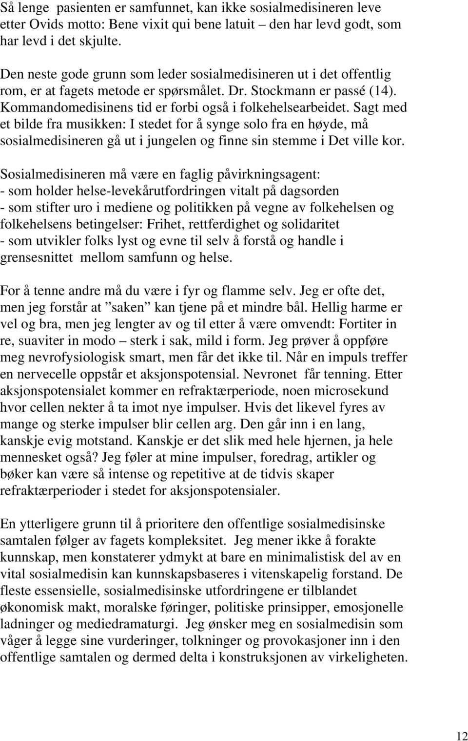 Sagt med et bilde fra musikken: I stedet for å synge solo fra en høyde, må sosialmedisineren gå ut i jungelen og finne sin stemme i Det ville kor.