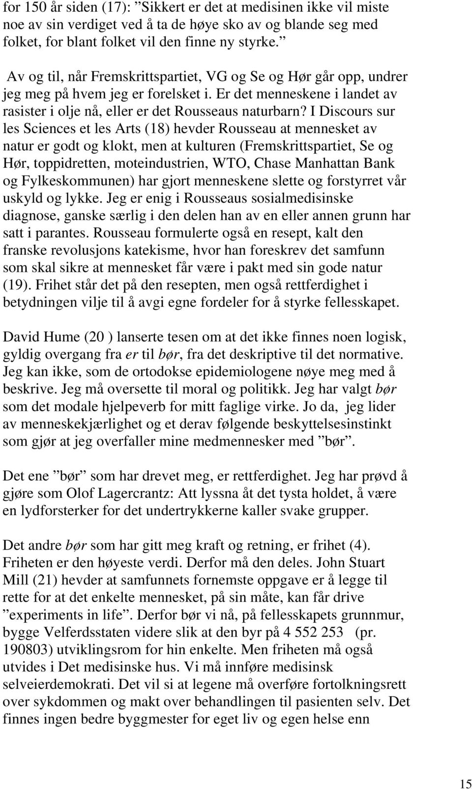 I Discours sur les Sciences et les Arts (18) hevder Rousseau at mennesket av natur er godt og klokt, men at kulturen (Fremskrittspartiet, Se og Hør, toppidretten, moteindustrien, WTO, Chase Manhattan