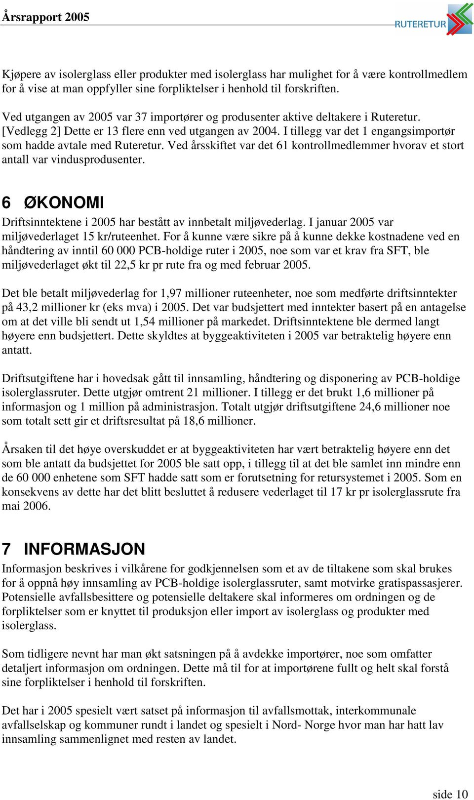 I tillegg var det 1 engangsimportør som hadde avtale med Ruteretur. Ved årsskiftet var det 61 kontrollmedlemmer hvorav et stort antall var vindusprodusenter.