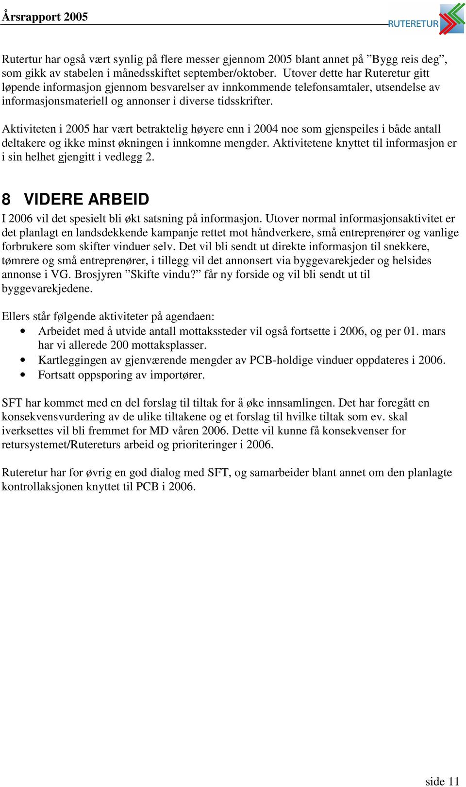 Aktiviteten i 2005 har vært betraktelig høyere enn i 2004 noe som gjenspeiles i både antall deltakere og ikke minst økningen i innkomne mengder.