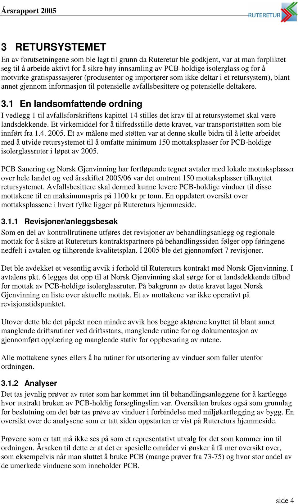 1 En landsomfattende ordning I vedlegg 1 til avfallsforskriftens kapittel 14 stilles det krav til at retursystemet skal være landsdekkende.