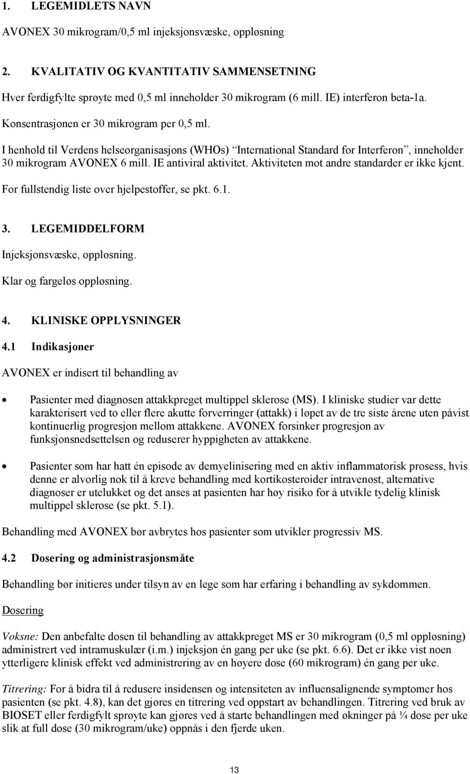 IE antiviral aktivitet. Aktiviteten mot andre standarder er ikke kjent. For fullstendig liste over hjelpestoffer, se pkt. 6.1. 3. LEGEMIDDELFORM Injeksjonsvæske, oppløsning.