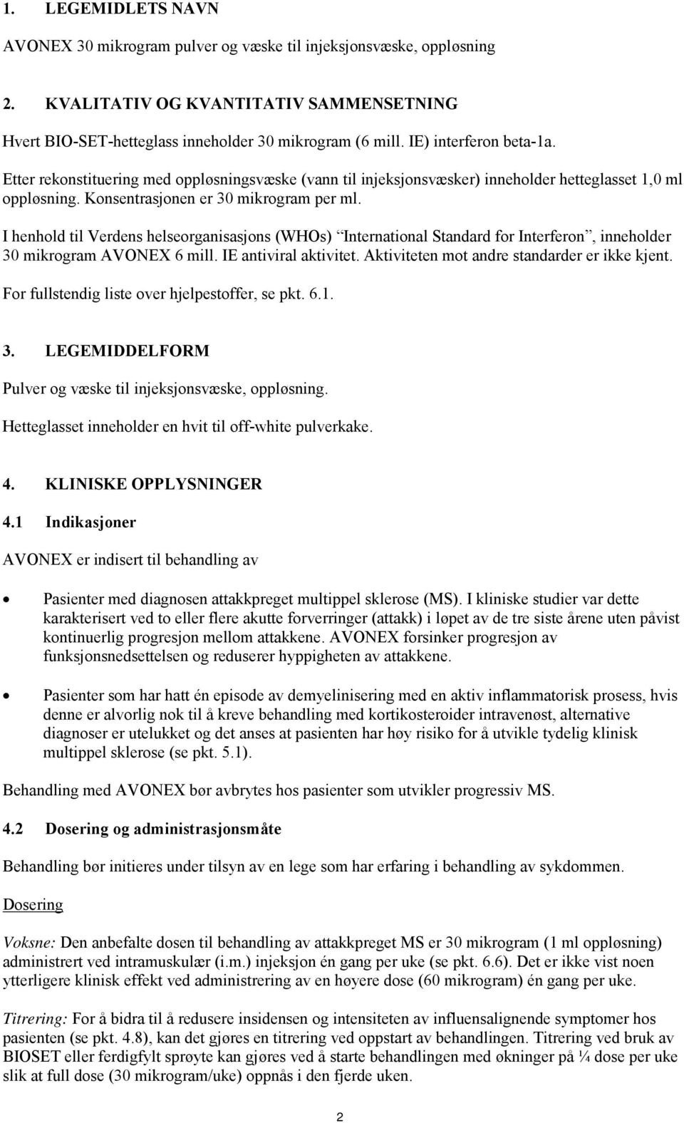 I henhold til Verdens helseorganisasjons (WHOs) International Standard for Interferon, inneholder 30 mikrogram AVONEX 6 mill. IE antiviral aktivitet. Aktiviteten mot andre standarder er ikke kjent.