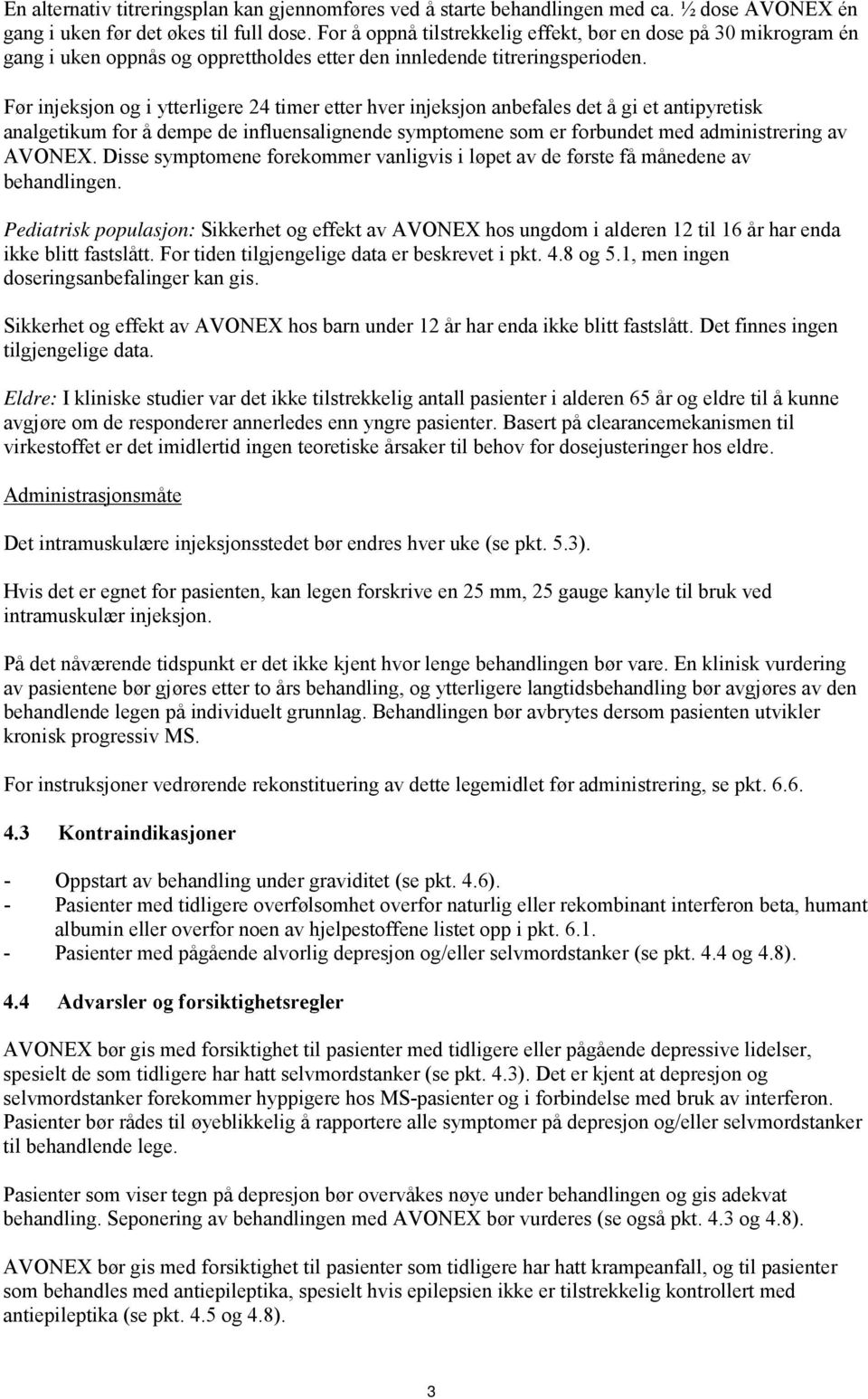 Før injeksjon og i ytterligere 24 timer etter hver injeksjon anbefales det å gi et antipyretisk analgetikum for å dempe de influensalignende symptomene som er forbundet med administrering av AVONEX.