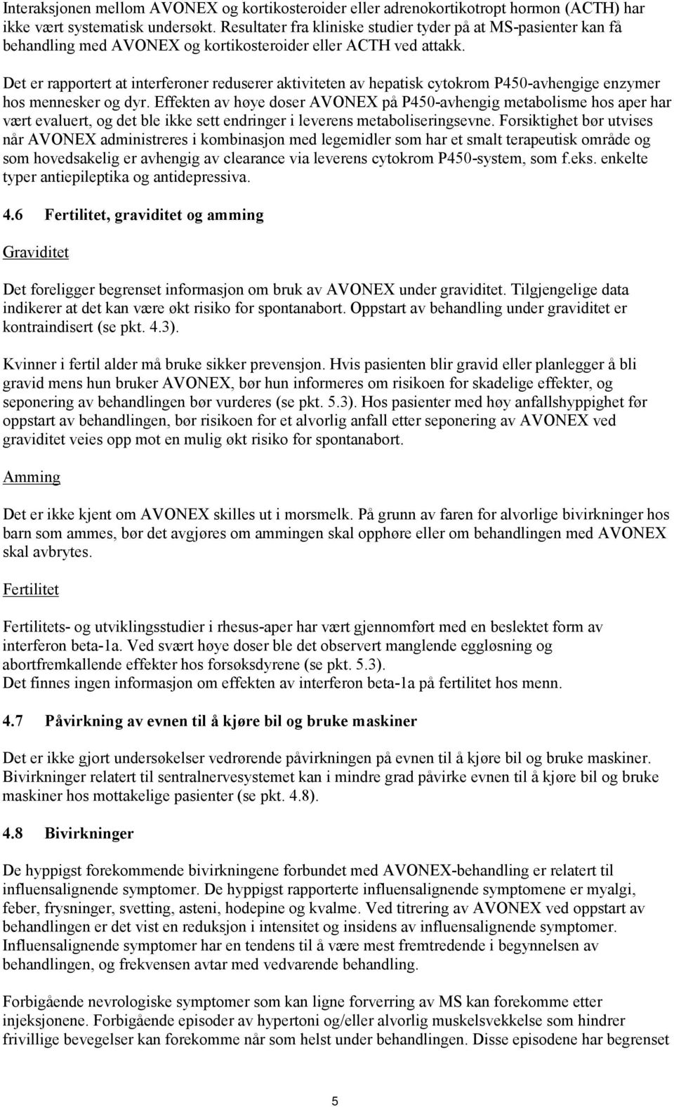 Det er rapportert at interferoner reduserer aktiviteten av hepatisk cytokrom P450-avhengige enzymer hos mennesker og dyr.