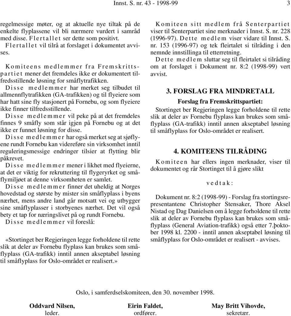 D i s s e m e d l e m m e r har merket seg tilbudet til allmennflytrafikken (GA-trafikken) og til flyeiere som har hatt sine fly stasjonert på Fornebu, og som flyeiere ikke finner tilfredsstillende.