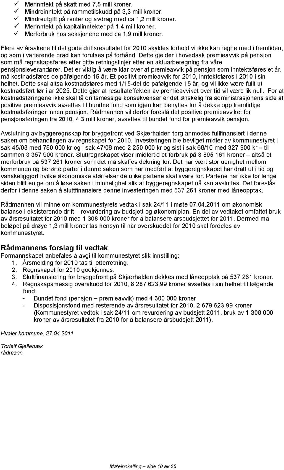 Flere av årsakene til det gode driftsresultatet for 2010 skyldes forhold vi ikke kan regne med i fremtiden, og som i varierende grad kan forutses på forhånd.