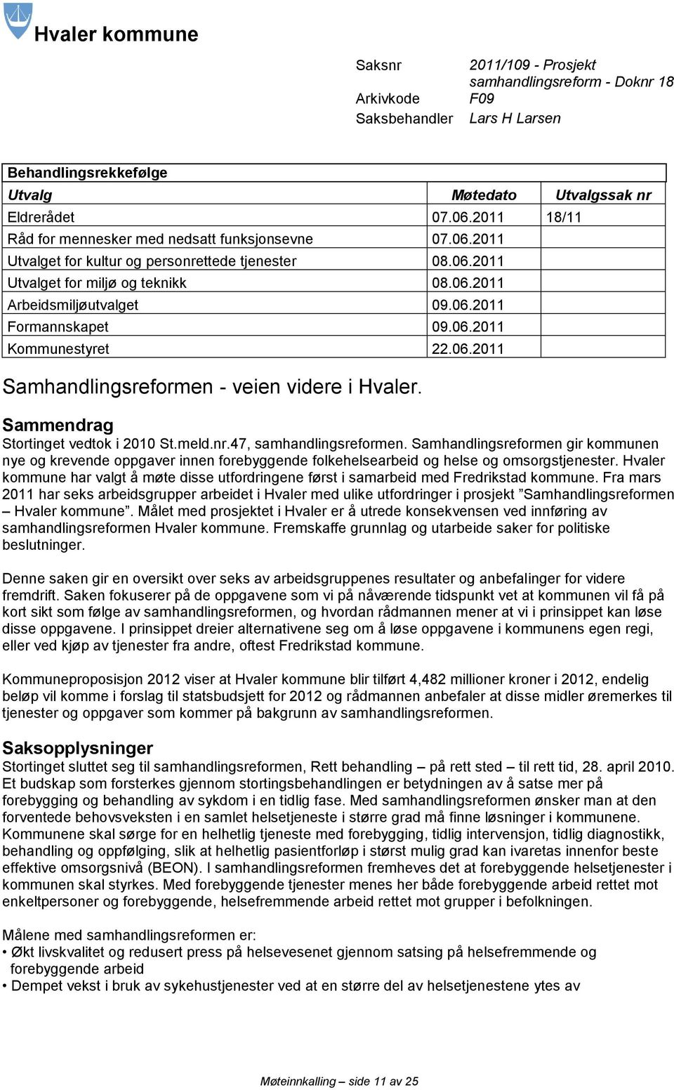 06.2011 Kommunestyret 22.06.2011 Samhandlingsreformen - veien videre i Hvaler. Sammendrag Stortinget vedtok i 2010 St.meld.nr.47, samhandlingsreformen.