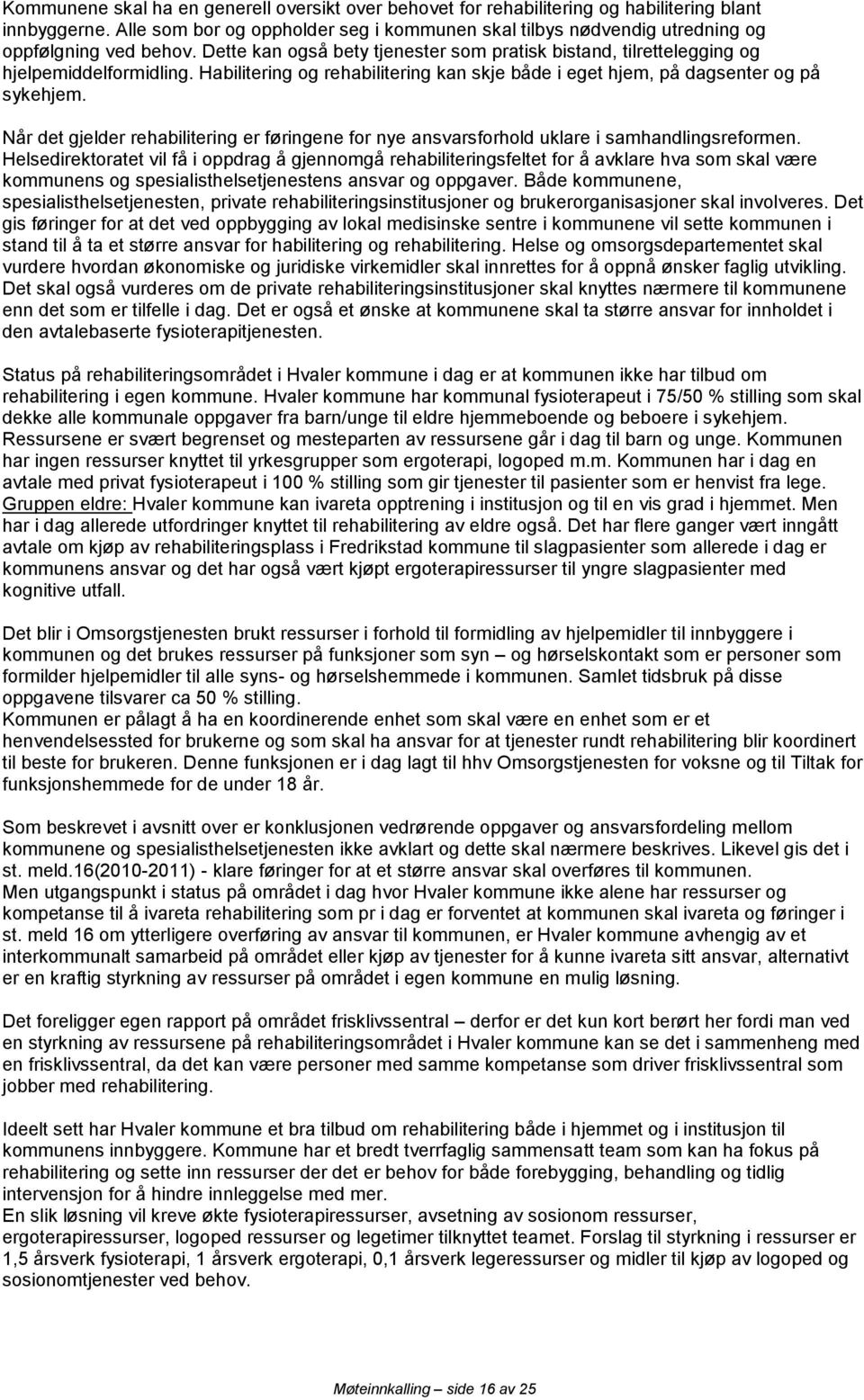 Habilitering og rehabilitering kan skje både i eget hjem, på dagsenter og på sykehjem. Når det gjelder rehabilitering er føringene for nye ansvarsforhold uklare i samhandlingsreformen.