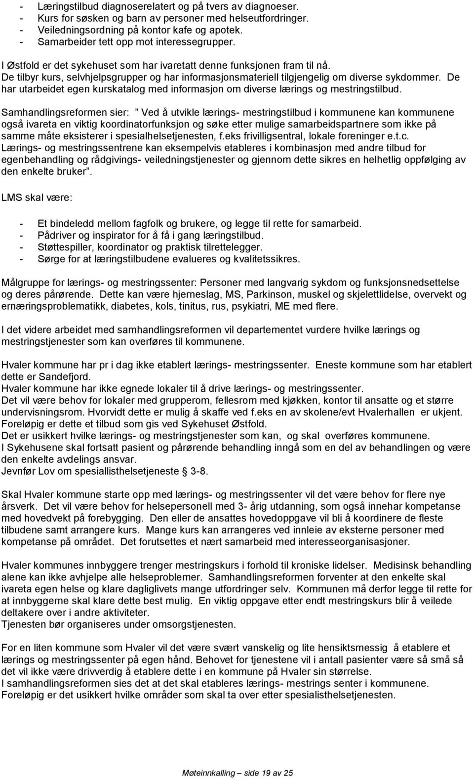 De tilbyr kurs, selvhjelpsgrupper og har informasjonsmateriell tilgjengelig om diverse sykdommer. De har utarbeidet egen kurskatalog med informasjon om diverse lærings og mestringstilbud.