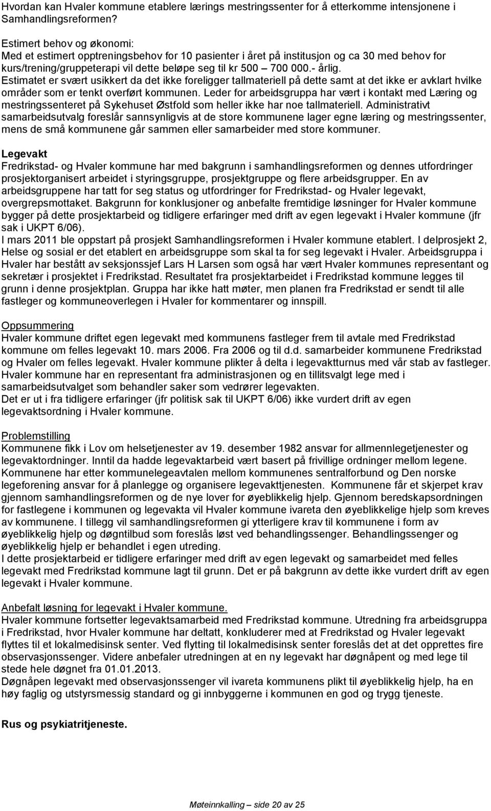 Estimatet er svært usikkert da det ikke foreligger tallmateriell på dette samt at det ikke er avklart hvilke områder som er tenkt overført kommunen.