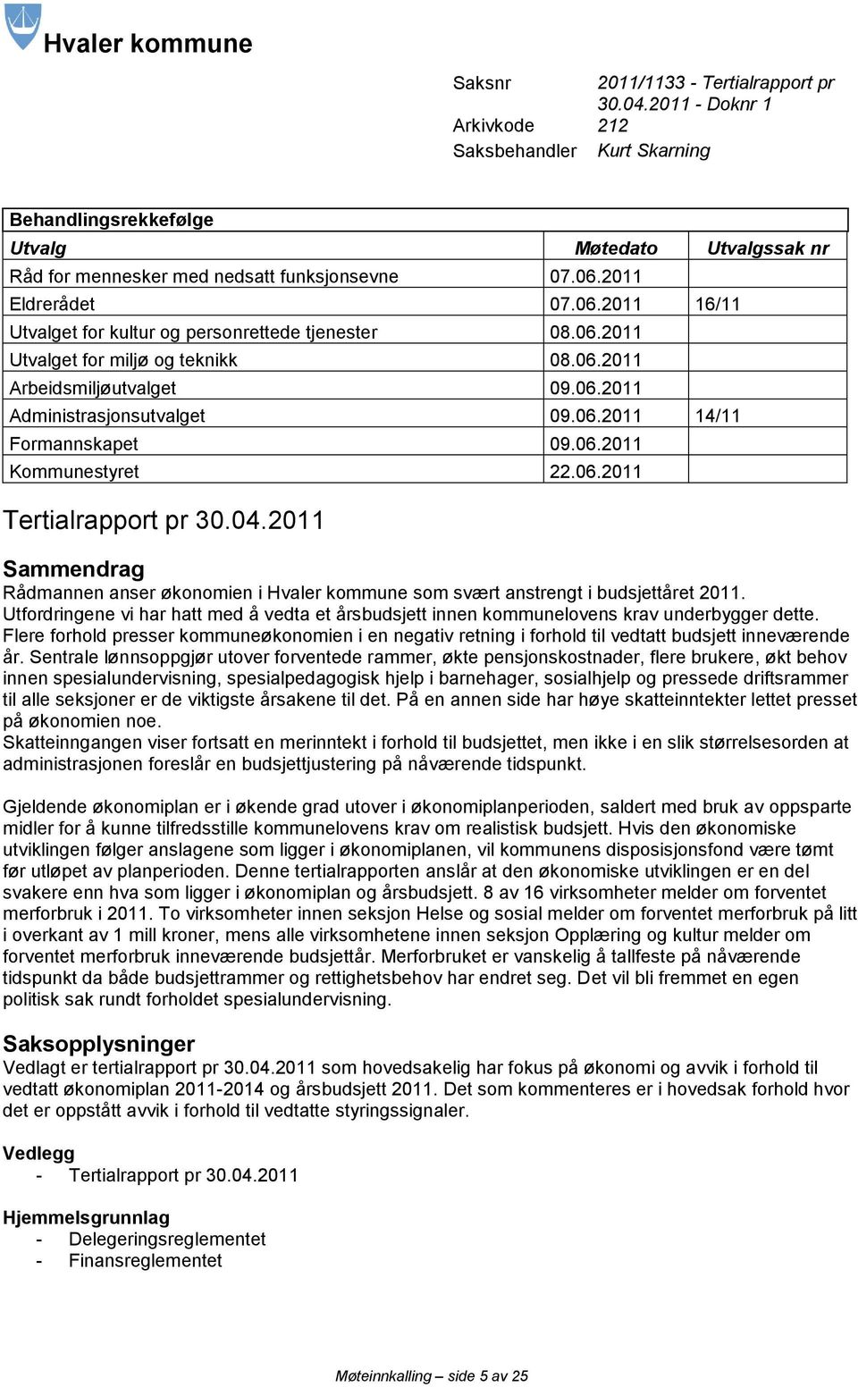 2011 Eldrerådet 07.06.2011 16/11 Utvalget for kultur og personrettede tjenester 08.06.2011 Utvalget for miljø og teknikk 08.06.2011 Arbeidsmiljøutvalget 09.06.2011 Administrasjonsutvalget 09.06.2011 14/11 Formannskapet 09.