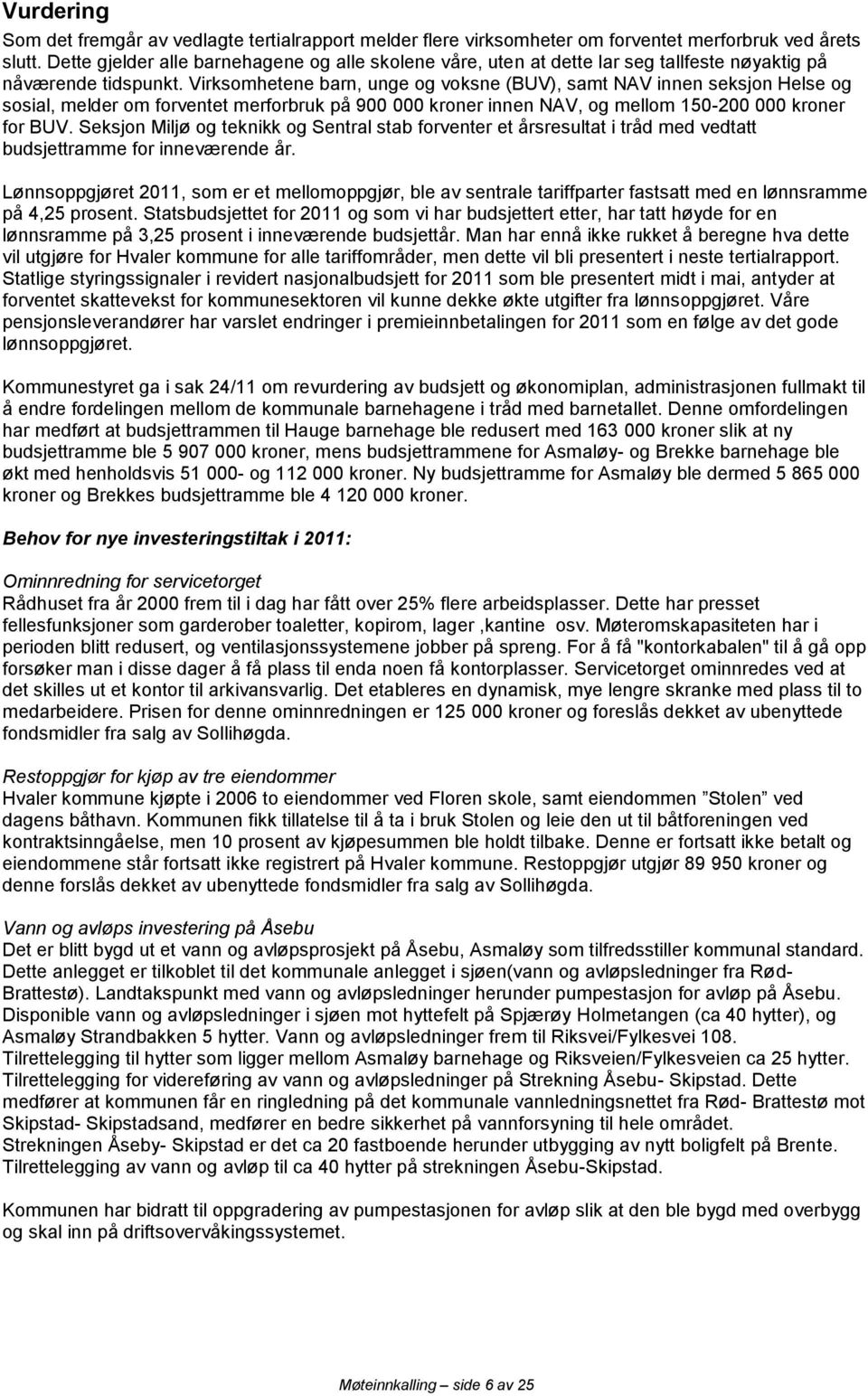 Virksomhetene barn, unge og voksne (BUV), samt NAV innen seksjon Helse og sosial, melder om forventet merforbruk på 900 000 kroner innen NAV, og mellom 150-200 000 kroner for BUV.