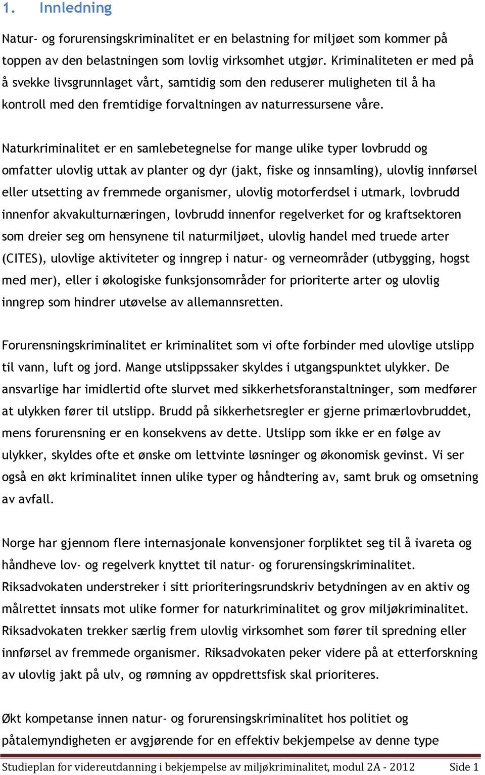 Naturkriminalitet er en samlebetegnelse for mange ulike typer lovbrudd og omfatter ulovlig uttak av planter og dyr (jakt, fiske og innsamling), ulovlig innførsel eller utsetting av fremmede