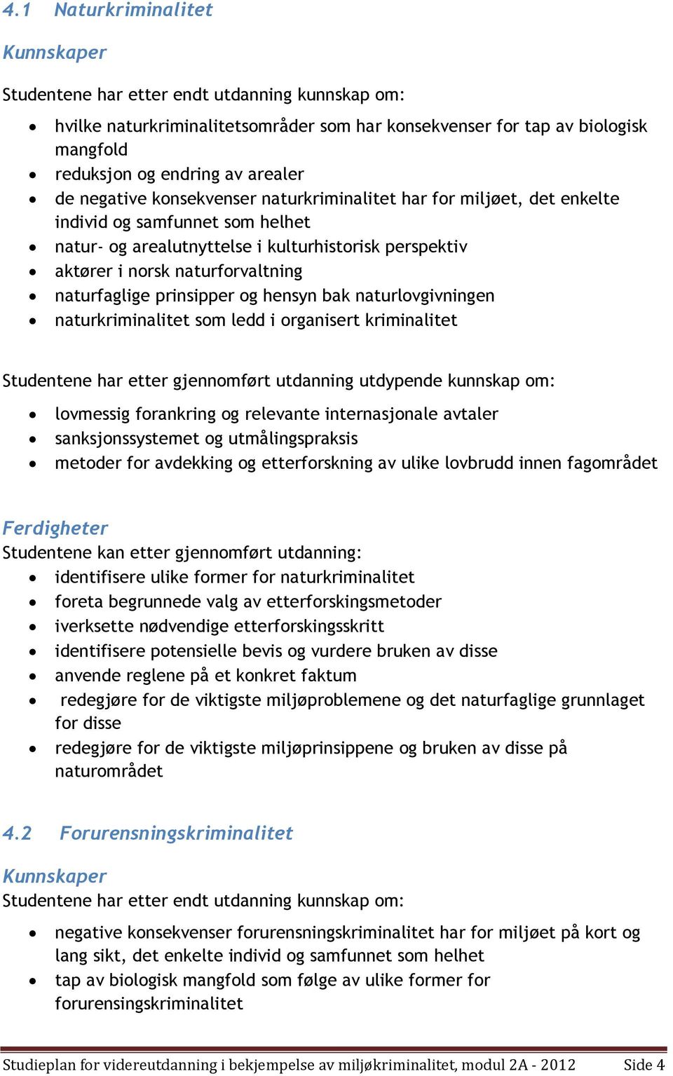 naturfaglige prinsipper og hensyn bak naturlovgivningen naturkriminalitet som ledd i organisert kriminalitet Studentene har etter gjennomført utdanning utdypende kunnskap om: lovmessig forankring og