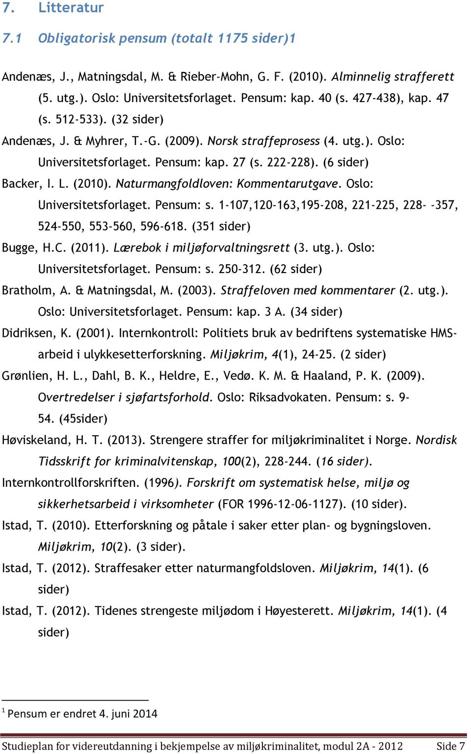 Naturmangfoldloven: Kommentarutgave. Oslo: Universitetsforlaget. Pensum: s. 1-107,120-163,195-208, 221-225, 228- -357, 524-550, 553-560, 596-618. (351 Bugge, H.C. (2011).