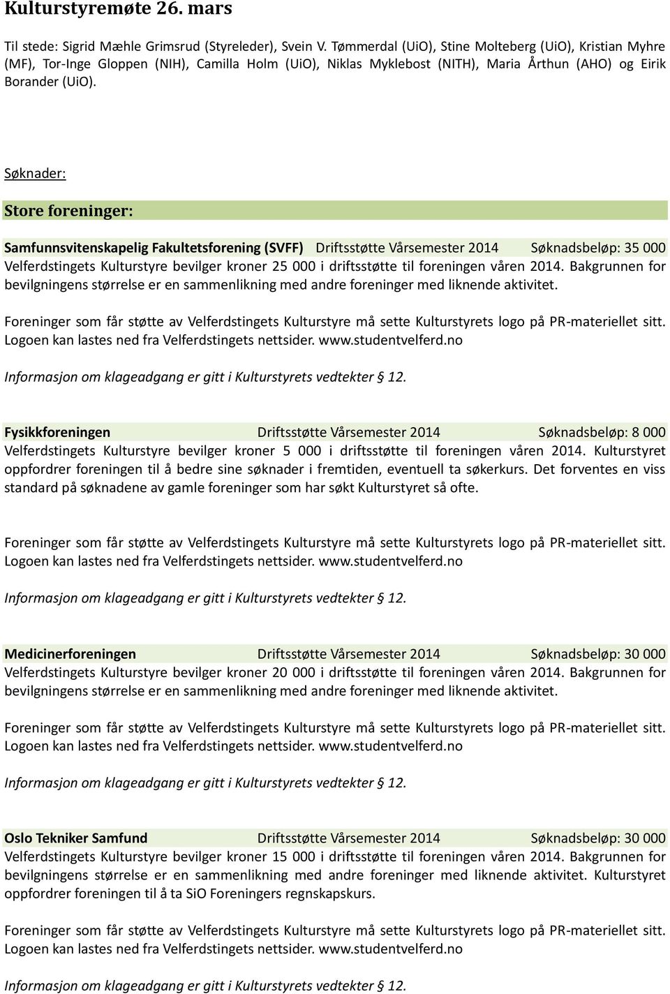 Søknader: Store foreninger: Samfunnsvitenskapelig Fakultetsforening (SVFF) Driftsstøtte Vårsemester 2014 Søknadsbeløp: 35 000 Velferdstingets Kulturstyre bevilger kroner 25 000 i driftsstøtte til