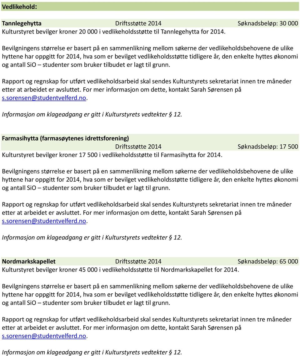 Farmasihytta (farmasøytenes idrettsforening) Driftsstøtte 2014 Søknadsbeløp: 17 500 Kulturstyret bevilger kroner 17