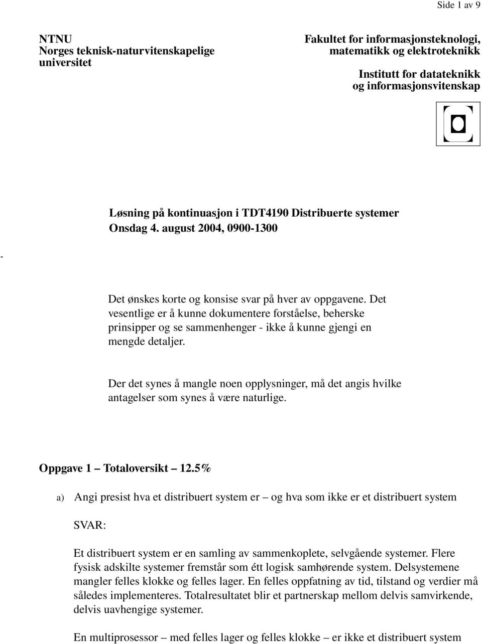 Det vesentlige er å kunne dokumentere forståelse, beherske prinsipper og se sammenhenger ikke å kunne gjengi en mengde detaljer.