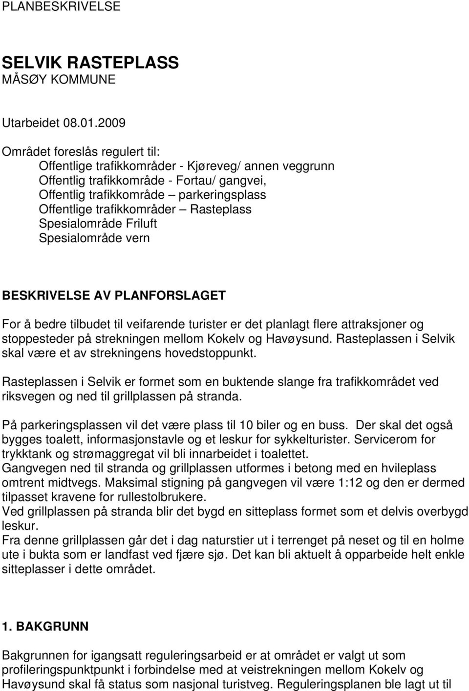 Rasteplass Spesialområde Friluft Spesialområde vern BESKRIVELSE AV PLANFORSLAGET For å bedre tilbudet til veifarende turister er det planlagt flere attraksjoner og stoppesteder på strekningen mellom