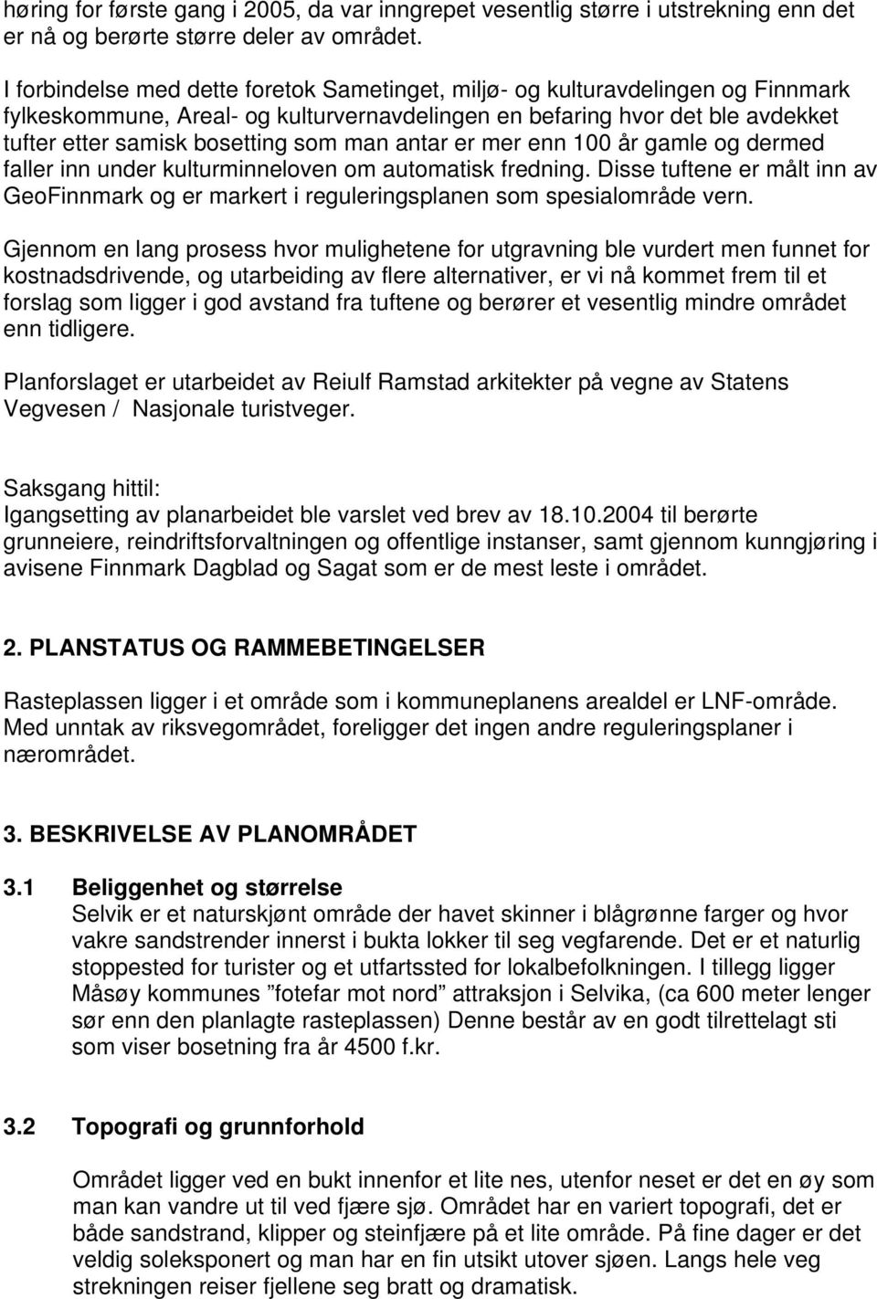 man antar er mer enn 100 år gamle og dermed faller inn under kulturminneloven om automatisk fredning. Disse tuftene er målt inn av GeoFinnmark og er markert i reguleringsplanen som spesialområde vern.