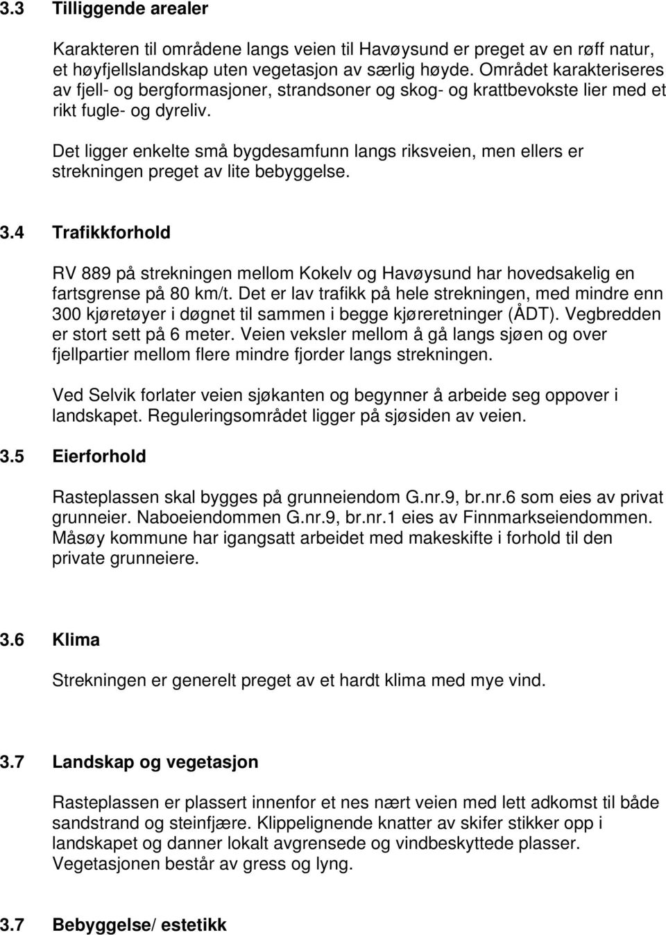 Det ligger enkelte små bygdesamfunn langs riksveien, men ellers er strekningen preget av lite bebyggelse. 3.