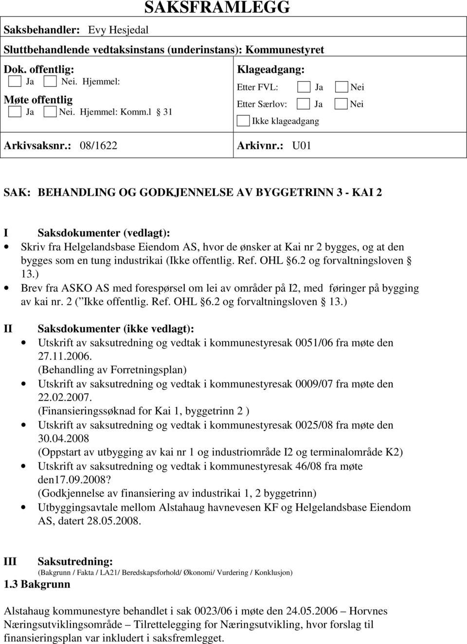 : U01 SAK: BEHANDLING OG GODKJENNELSE AV BYGGETRINN 3 - KAI 2 I Saksdokumenter (vedlagt): Skriv fra Helgelandsbase Eiendom AS, hvor de ønsker at Kai nr 2 bygges, og at den bygges som en tung