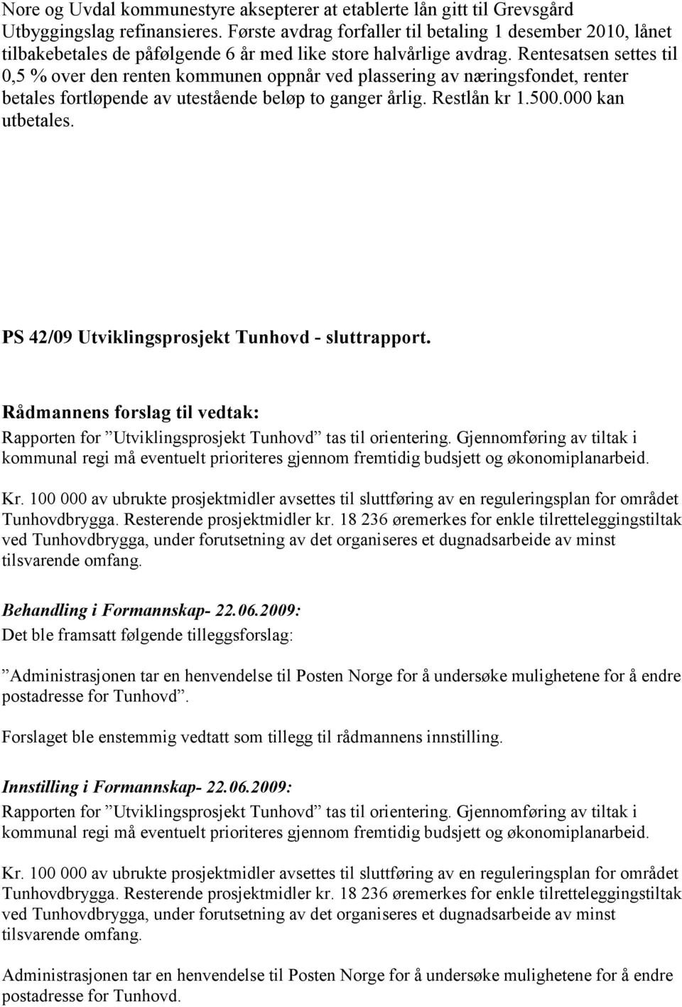 Rentesatsen settes til 0,5 % over den renten kommunen oppnår ved plassering av næringsfondet, renter betales fortløpende av utestående beløp to ganger årlig. Restlån kr 1.500.000 kan utbetales.