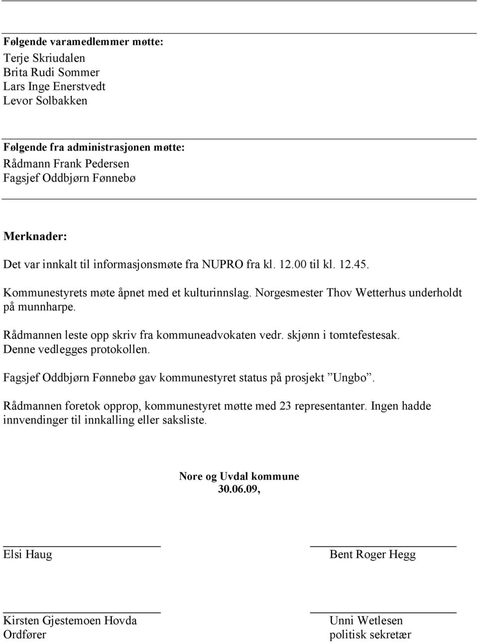 Rådmannen leste opp skriv fra kommuneadvokaten vedr. skjønn i tomtefestesak. Denne vedlegges protokollen. Fagsjef Oddbjørn Fønnebø gav kommunestyret status på prosjekt Ungbo.