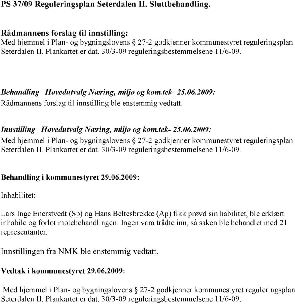 Innstilling Hovedutvalg Næring, miljø og kom.tek- 25.06.2009: Med hjemmel i Plan- og bygningslovens 27-2 godkjenner kommunestyret reguleringsplan Seterdalen II. Plankartet er dat.