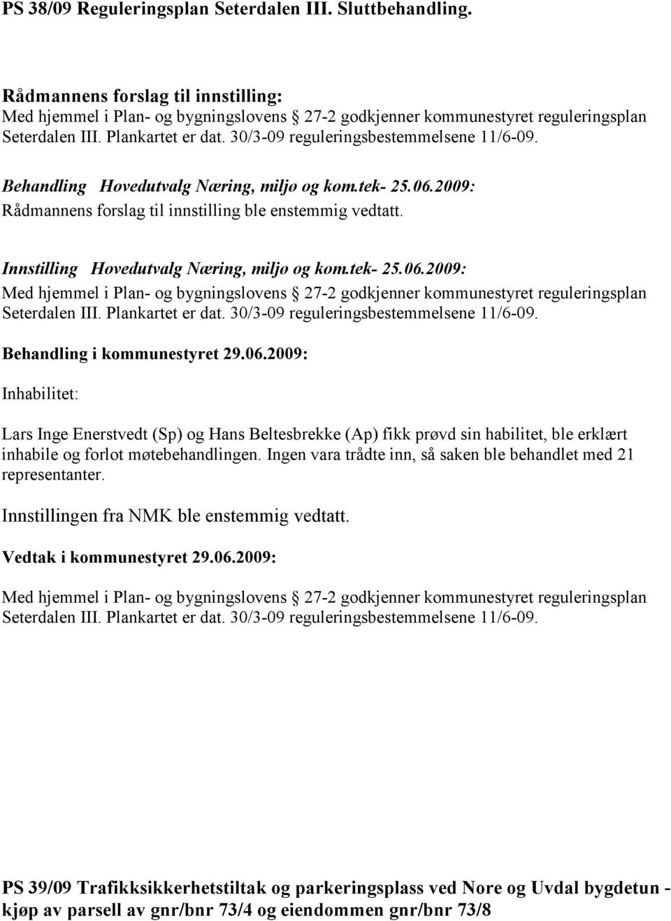 Innstilling Hovedutvalg Næring, miljø og kom.tek- 25.06.2009: Med hjemmel i Plan- og bygningslovens 27-2 godkjenner kommunestyret reguleringsplan Seterdalen III. Plankartet er dat.