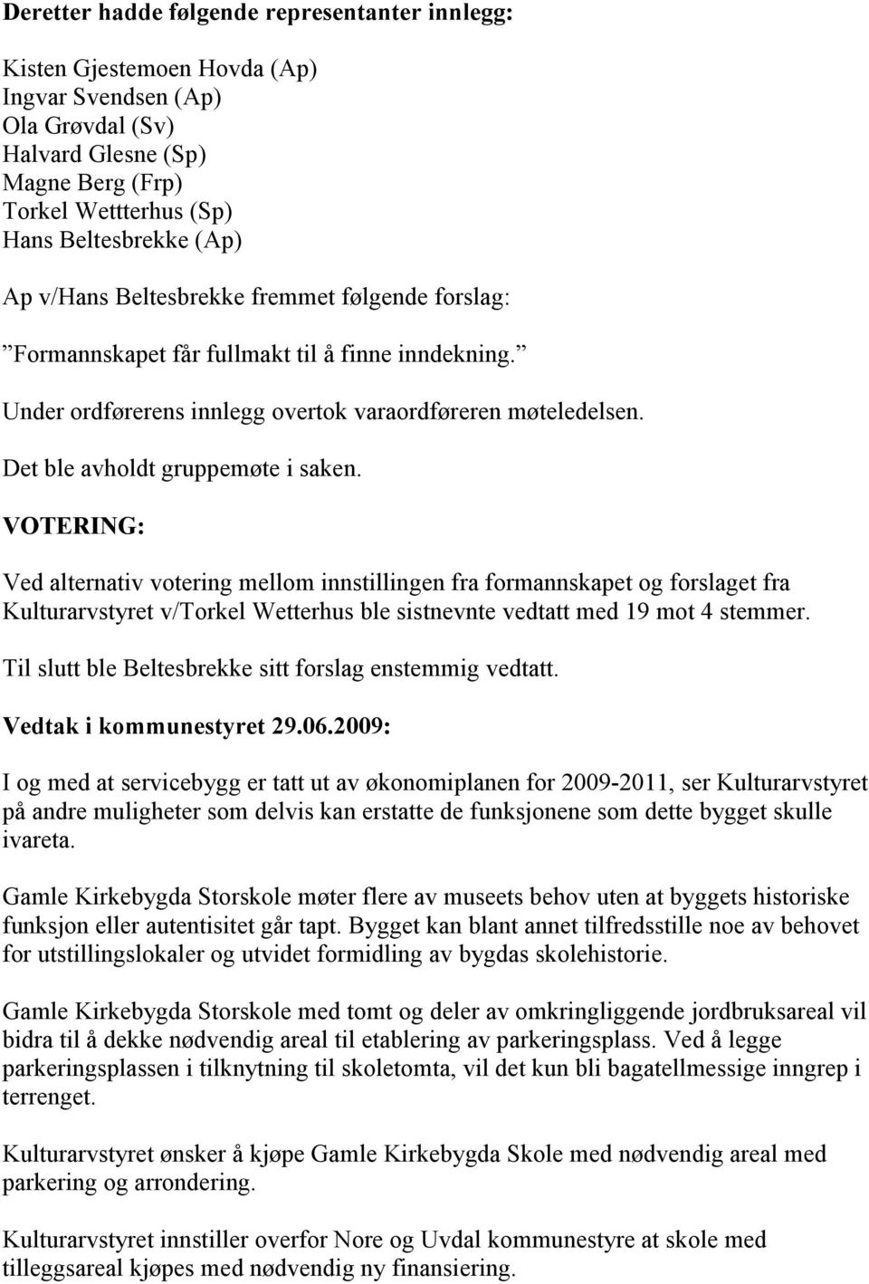 VOTERING: Ved alternativ votering mellom innstillingen fra formannskapet og forslaget fra Kulturarvstyret v/torkel Wetterhus ble sistnevnte vedtatt med 19 mot 4 stemmer.