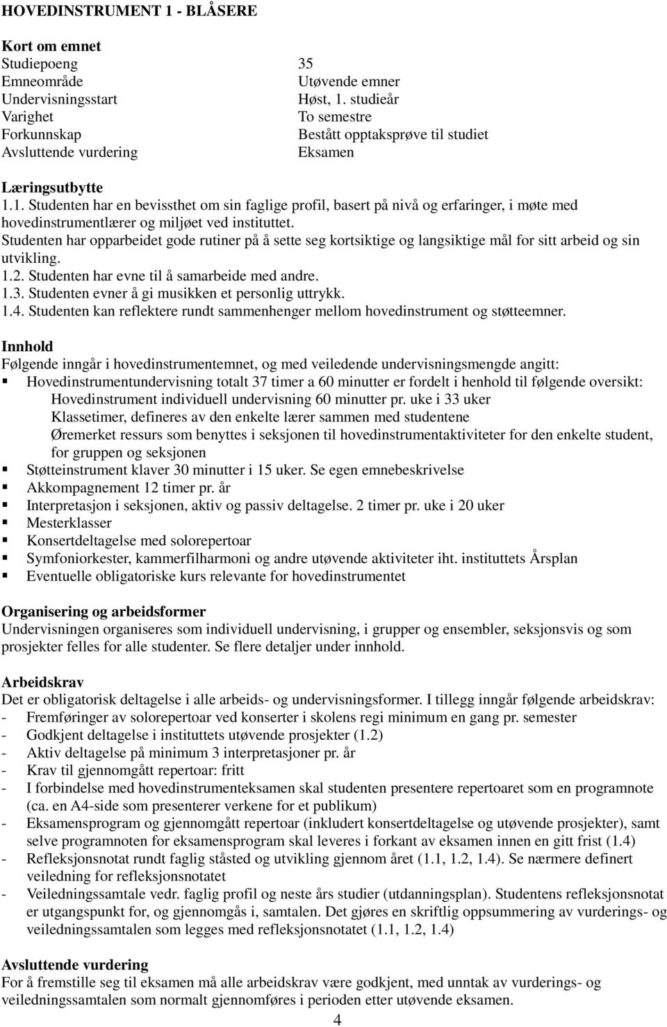 Studenten evner å gi musikken et personlig uttrykk. 1.4. Studenten kan reflektere rundt sammenhenger mellom hovedinstrument og støtteemner.