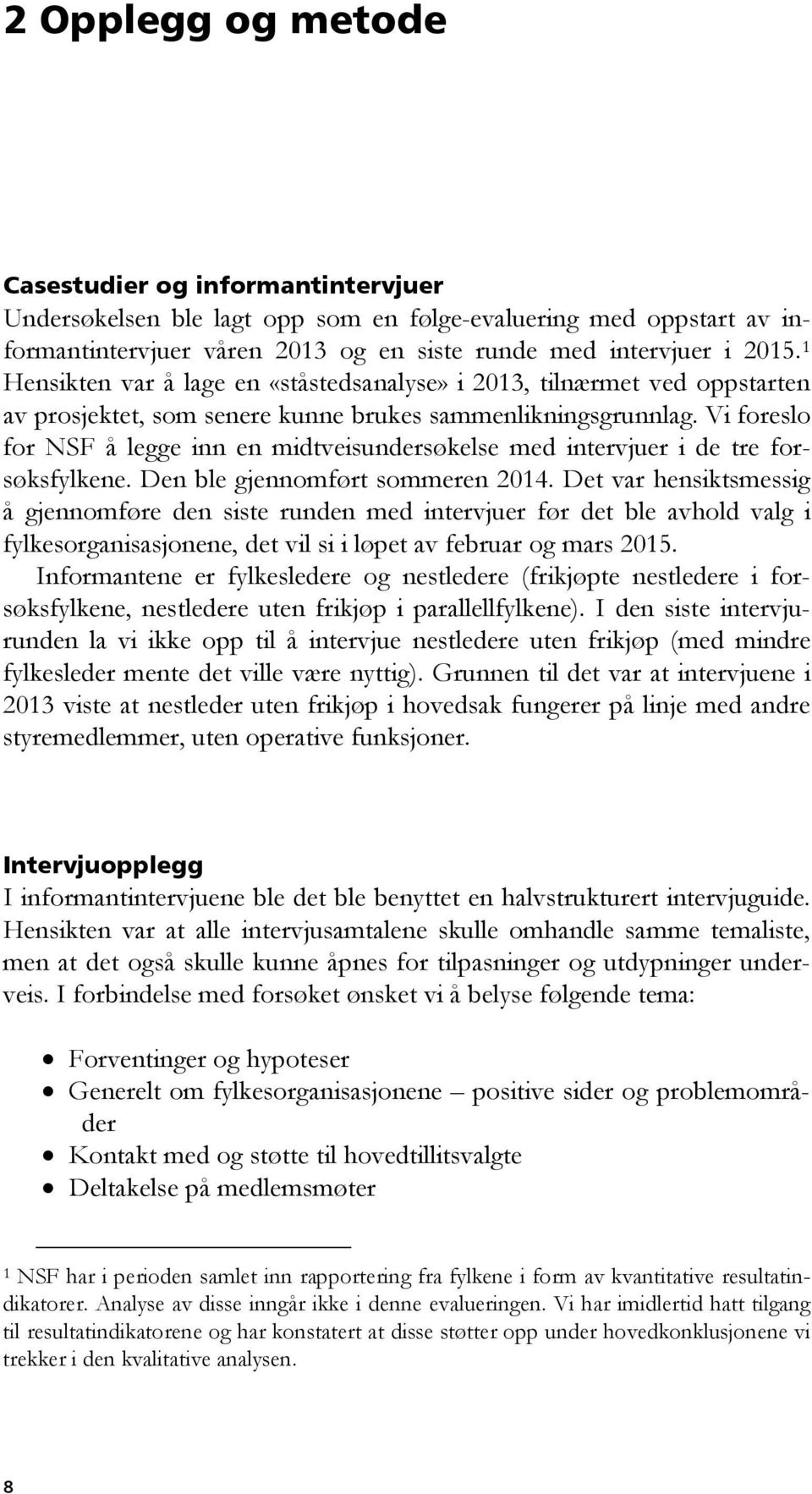 Vi foreslo for NSF å legge inn en midtveisundersøkelse med intervjuer i de tre forsøksfylkene. Den ble gjennomført sommeren 2014.