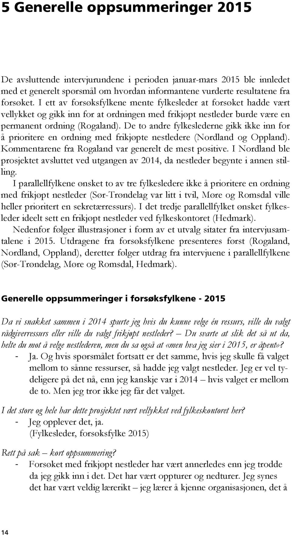 De to andre fylkeslederne gikk ikke inn for å prioritere en ordning med frikjøpte nestledere (Nordland og Oppland). Kommentarene fra Rogaland var generelt de mest positive.