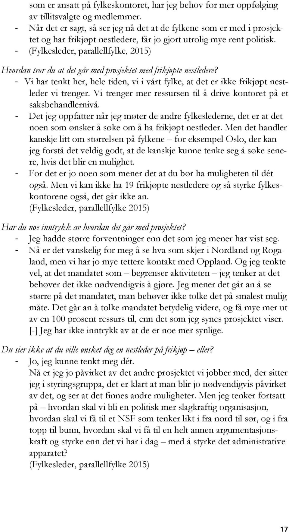 - (Fylkesleder, parallellfylke, 2015) Hvordan tror du at det går med prosjektet med frikjøpte nestledere? - Vi har tenkt her, hele tiden, vi i vårt fylke, at det er ikke frikjøpt nestleder vi trenger.