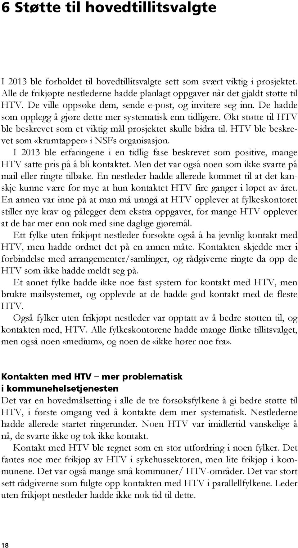 Økt støtte til HTV ble beskrevet som et viktig mål prosjektet skulle bidra til. HTV ble beskrevet som «krumtapper» i NSFs organisasjon.