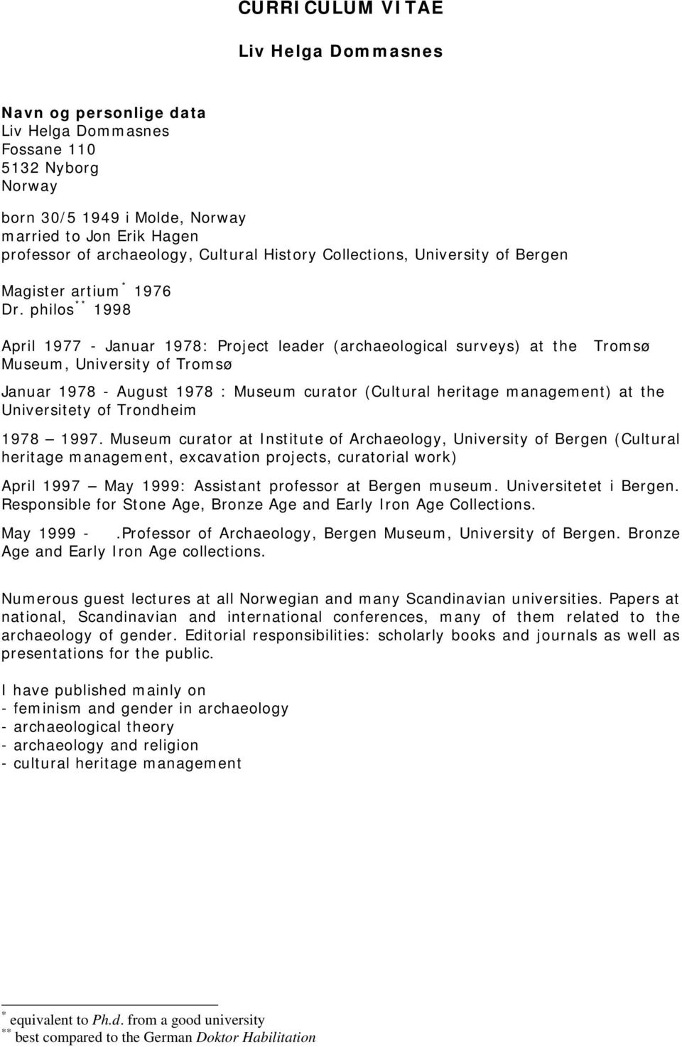 philos ** 1998 April 1977 - Januar 1978: Project leader (archaeological surveys) at the Tromsø Museum, University of Tromsø Januar 1978 - August 1978 : Museum curator (Cultural heritage management)