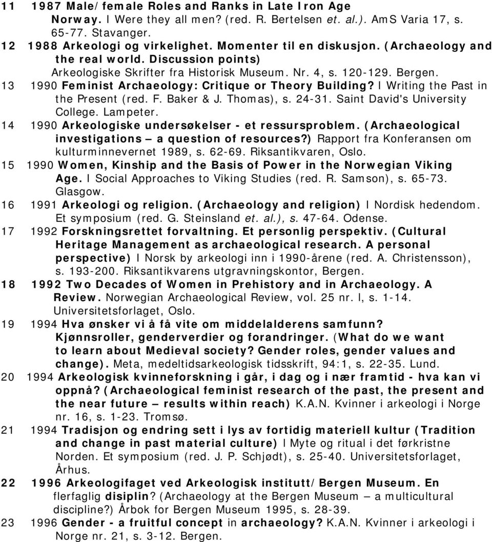 13 1990 Feminist Archaeology: Critique or Theory Building? I Writing the Past in the Present (red. F. Baker & J. Thomas), s. 24-31. Saint David's University College. Lampeter.