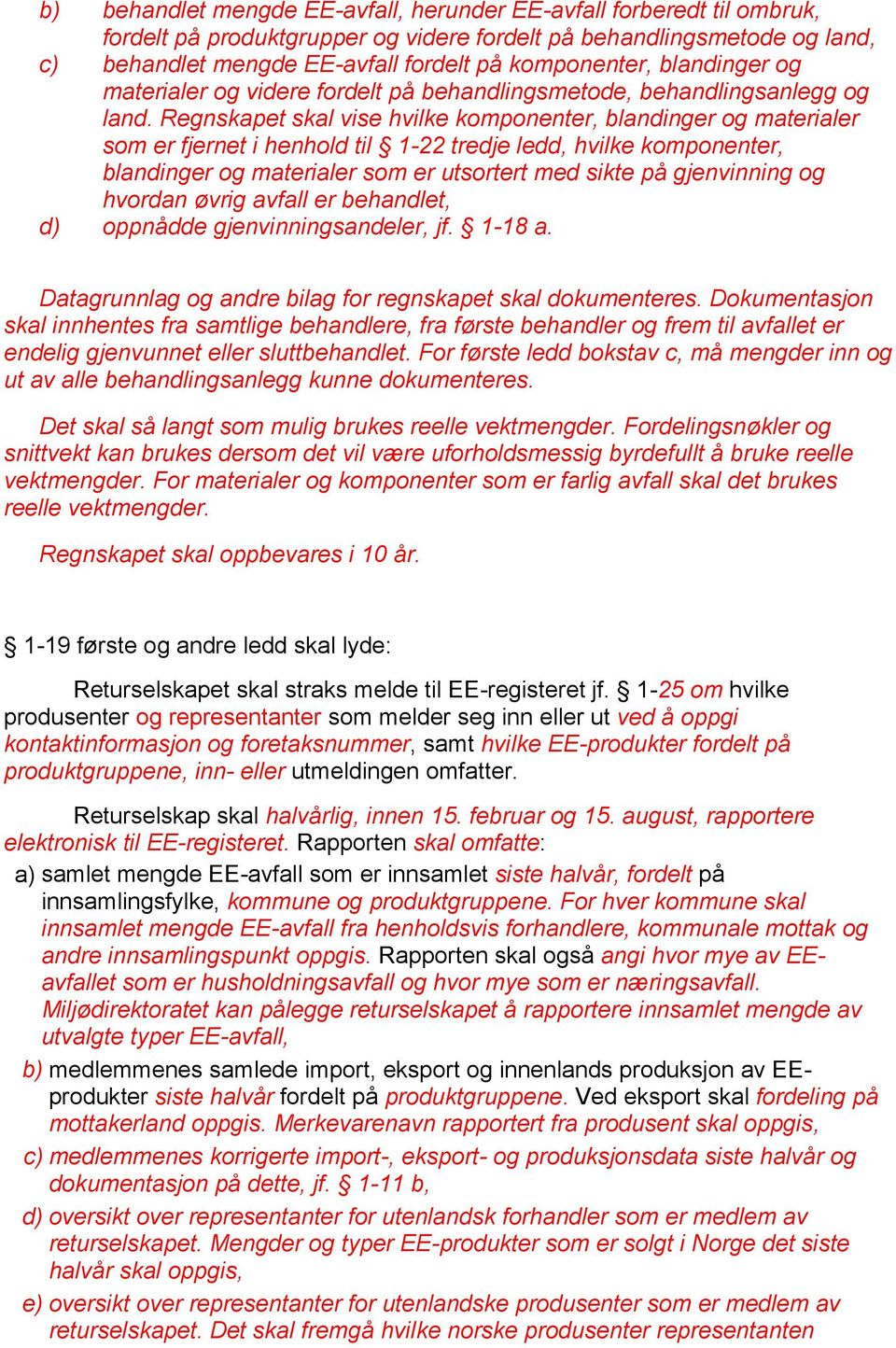 Regnskapet skal vise hvilke komponenter, blandinger og materialer som er fjernet i henhold til 1-22 tredje ledd, hvilke komponenter, blandinger og materialer som er utsortert med sikte på gjenvinning