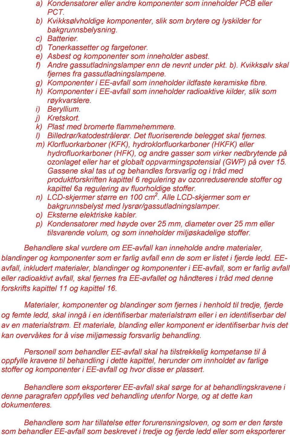 g) Komponenter i EE-avfall som inneholder ildfaste keramiske fibre. h) Komponenter i EE-avfall som inneholder radioaktive kilder, slik som røykvarslere. i) Beryllium. j) Kretskort.