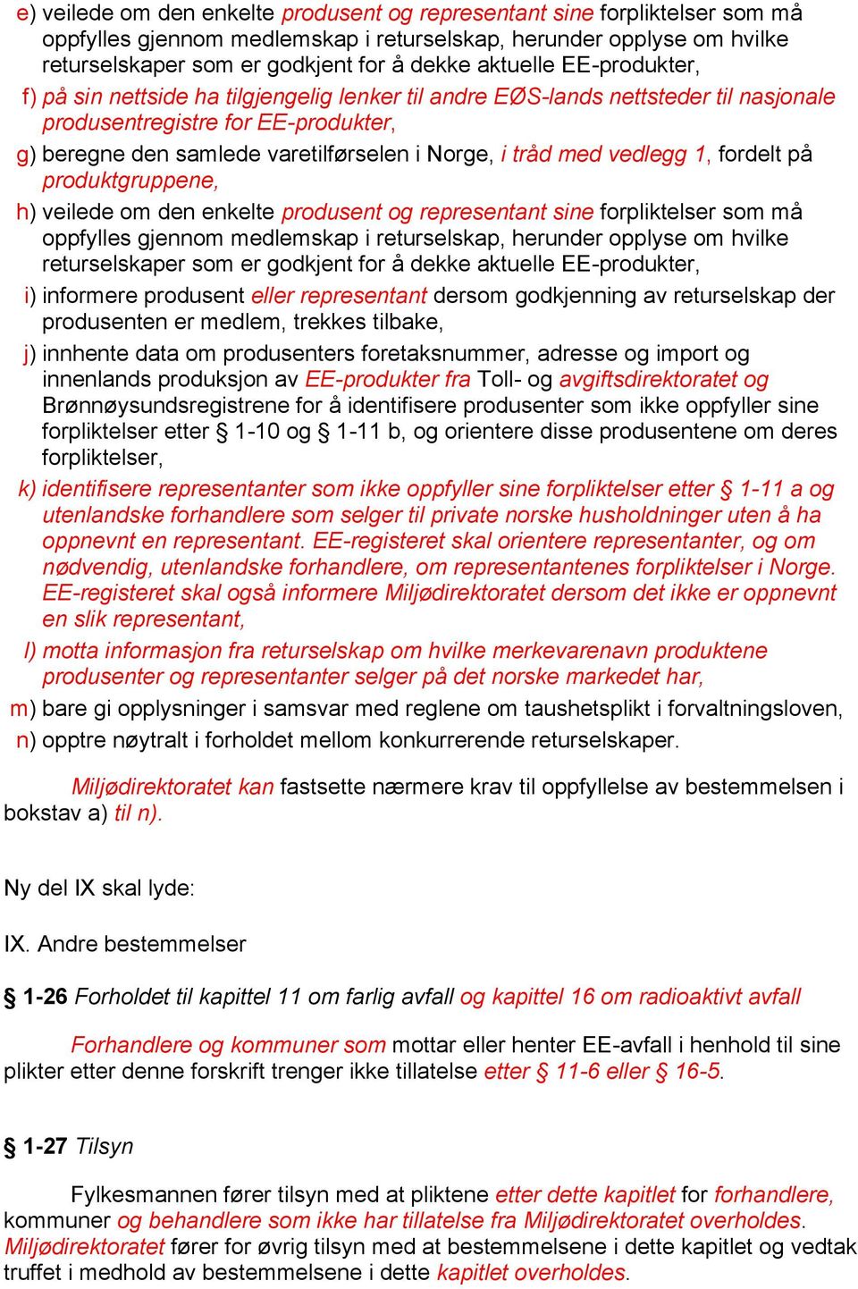 tråd med vedlegg 1, fordelt på produktgruppene, h) veilede om den enkelte produsent og representant sine forpliktelser som må oppfylles gjennom medlemskap i returselskap, herunder opplyse om hvilke