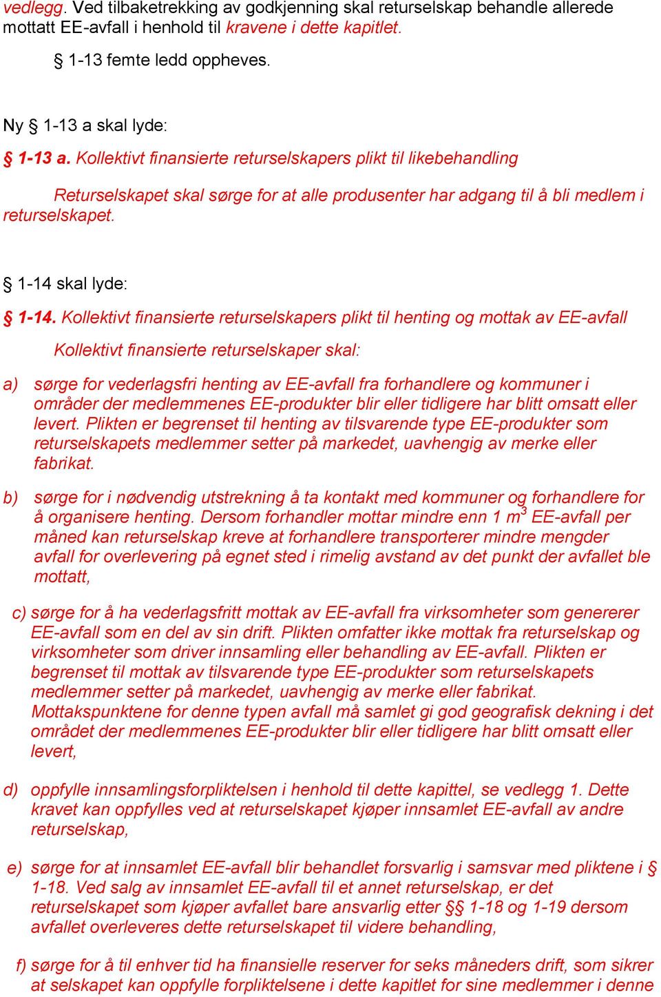 Kollektivt finansierte returselskapers plikt til henting og mottak av EE-avfall Kollektivt finansierte returselskaper skal: a) sørge for vederlagsfri henting av EE-avfall fra forhandlere og kommuner