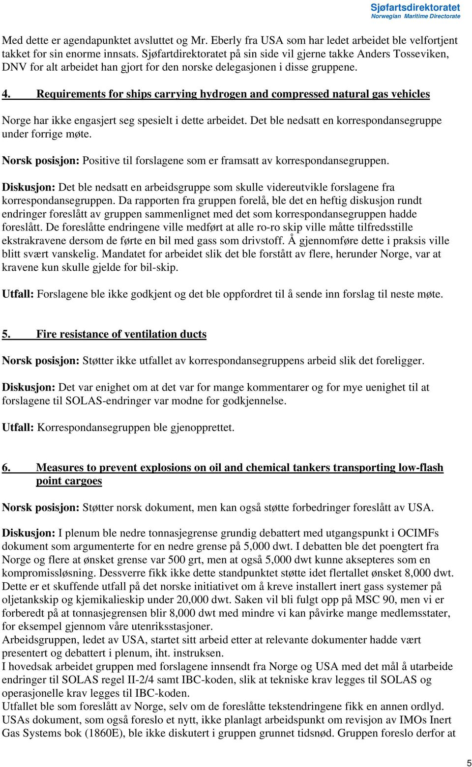 Requirements for ships carrying hydrogen and compressed natural gas vehicles Norge har ikke engasjert seg spesielt i dette arbeidet. Det ble nedsatt en korrespondansegruppe under forrige møte.