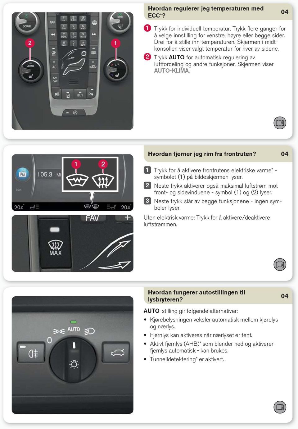 Hvordan fjerner jeg rim fra frontruten? Trykk for å aktivere frontrutens elektriske varme* - symbolet (1) på bildeskjermen lyser.