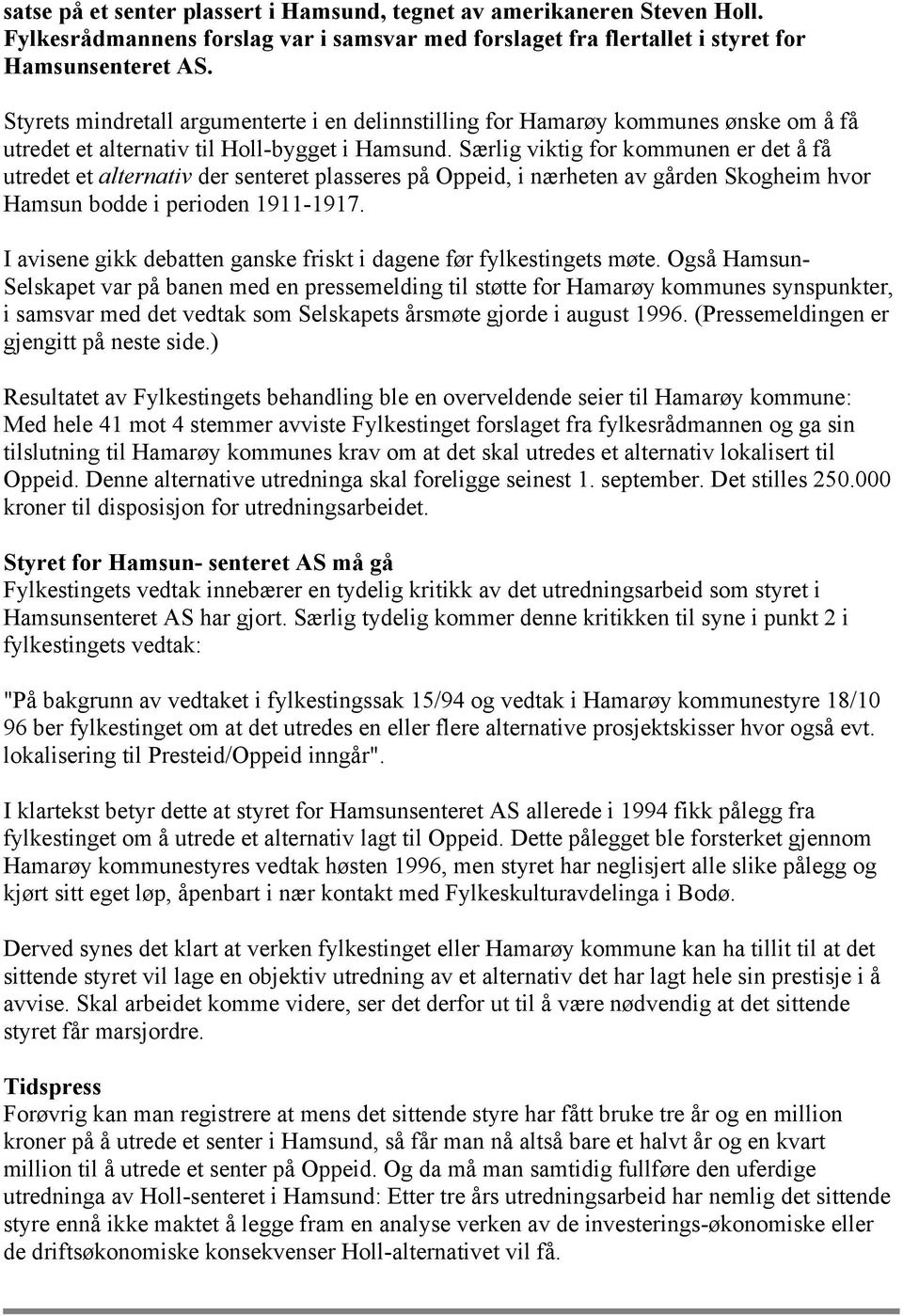 Særlig viktig for kommunen er det å få utredet et alternativ der senteret plasseres på Oppeid, i nærheten av gården Skogheim hvor Hamsun bodde i perioden 1911-1917.