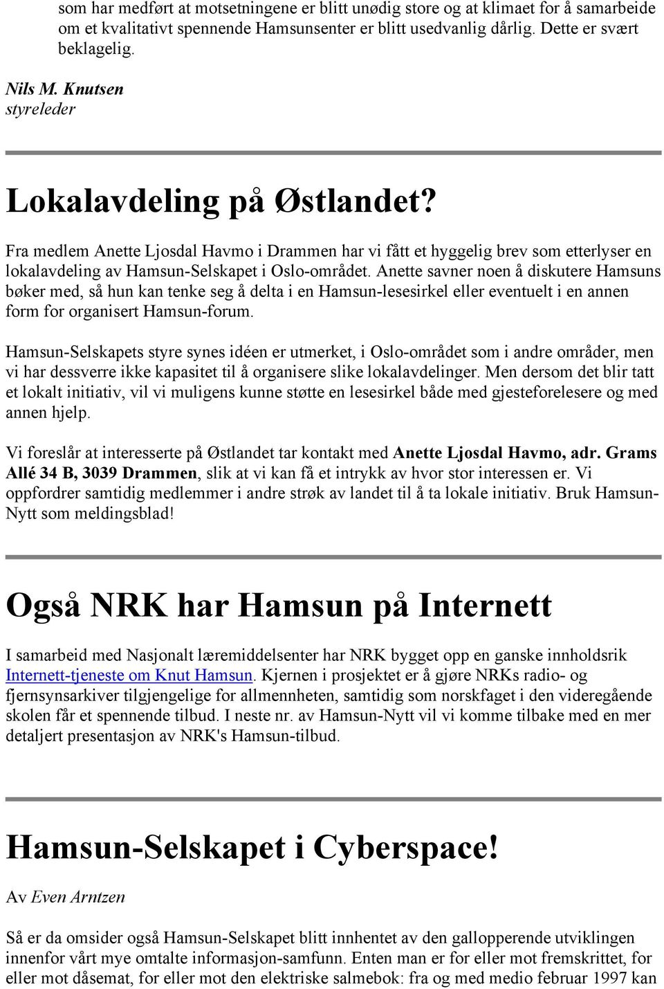 Anette savner noen å diskutere Hamsuns bøker med, så hun kan tenke seg å delta i en Hamsun-lesesirkel eller eventuelt i en annen form for organisert Hamsun-forum.