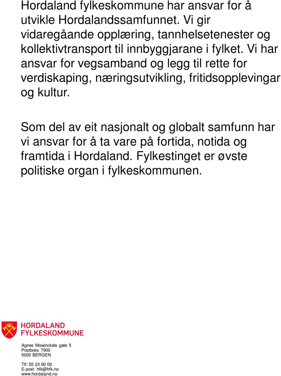 Vi har ansvar for vegsamband og legg til rette for verdiskaping, næringsutvikling, fritidsopplevingar og kultur.